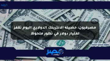 مصرفيون: حصيلة الإنتربنك الدولاري اليوم تقفز لمليار دولار في تطور ملحوظ